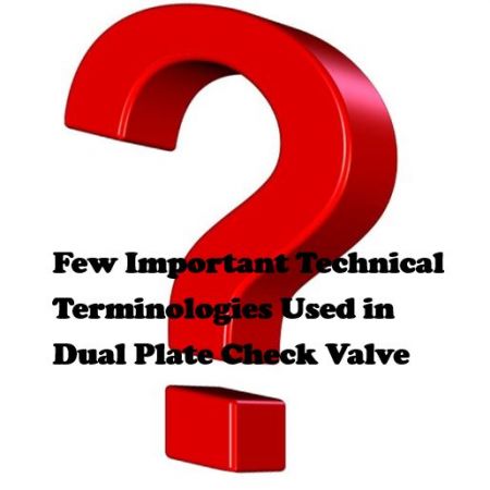 Q:Few Important Technical Terminologies Used In Dual Plate Check Valve Operations - المصطلحات الفنية لعمليات فحص الصمام الثنائي للوحة
